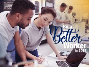 Be a Better Worker in 2019: Quick Tips to Make You Stand Out from the Crowd